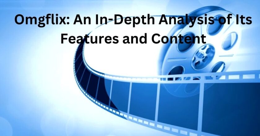 Omgflix An In-Depth Analysis of Its Features and Content