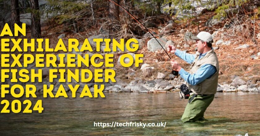 An exhilarating experience of fish finder for kayak 2024